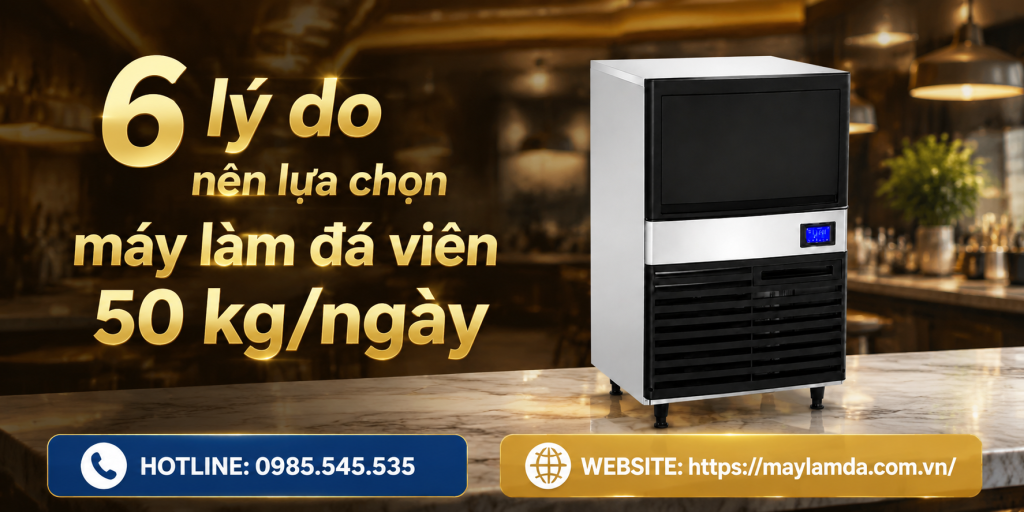 6 lý do nên lựa chọn máy làm đá viên 50 kg/ngày