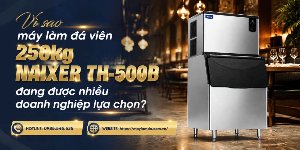 Vì sao máy làm đá viên 250kg Naixer TH-500B đang được nhiều doanh nghiệp lựa chọn?