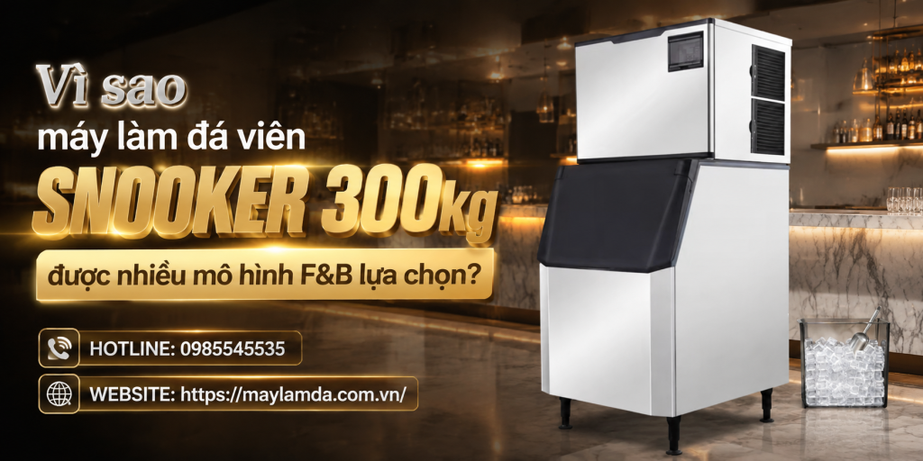 Vì sao máy làm đá viên Snooker 300kg được nhiều mô hình F&B lựa chọn?