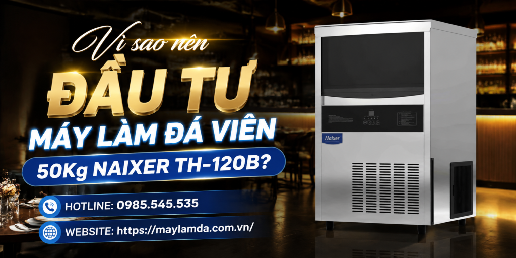 Vì sao nên đầu tư máy làm đá viên 50Kg NAIXER TH-120B?